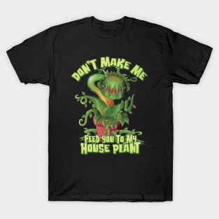 Don’t make me feed you to my House Plant -Space T-Shirt